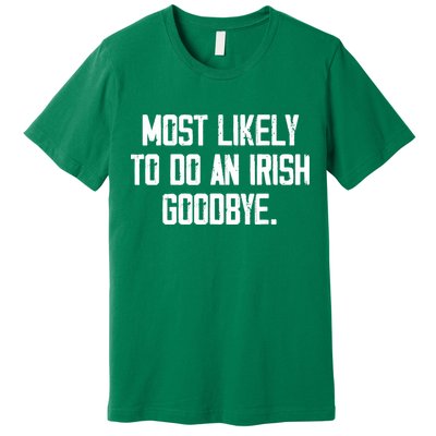 Most Likely To Do An Irish Goodbye Premium T-Shirt