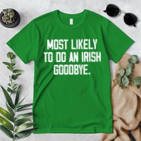 Most Likely To Do An Irish Goodbye Premium T-Shirt