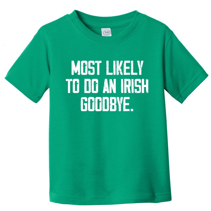 Most Likely To Do An Irish Goodbye Toddler T-Shirt