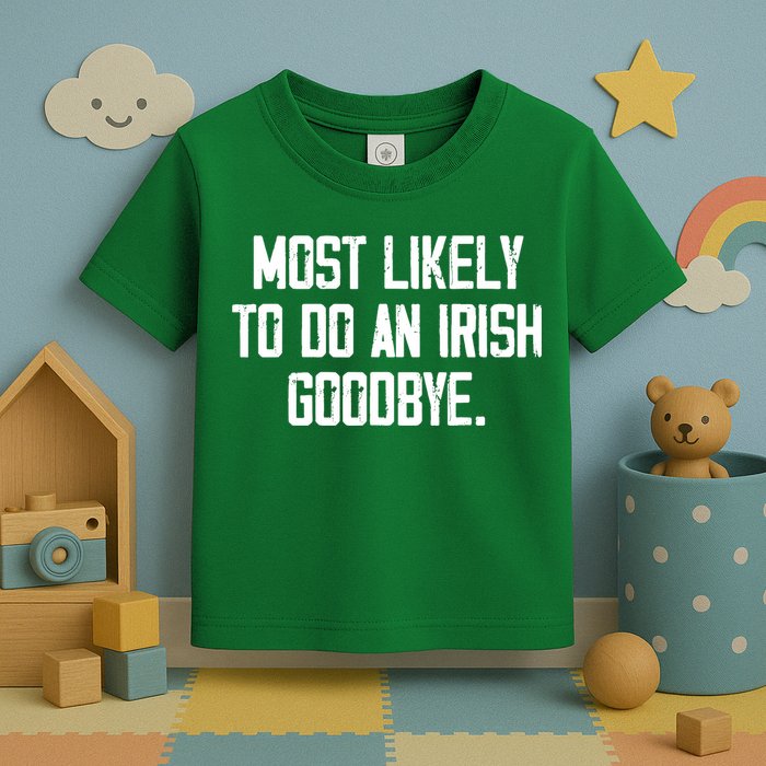 Most Likely To Do An Irish Goodbye Toddler T-Shirt