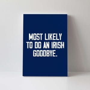 Most Likely To Do An Irish Goodbye Canvas