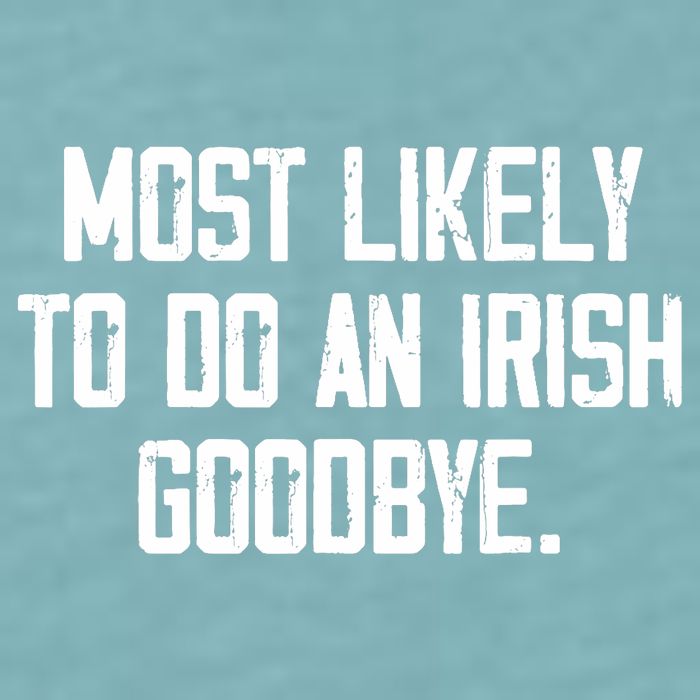 Most Likely To Do An Irish Goodbye Sueded Cloud Jersey T-Shirt