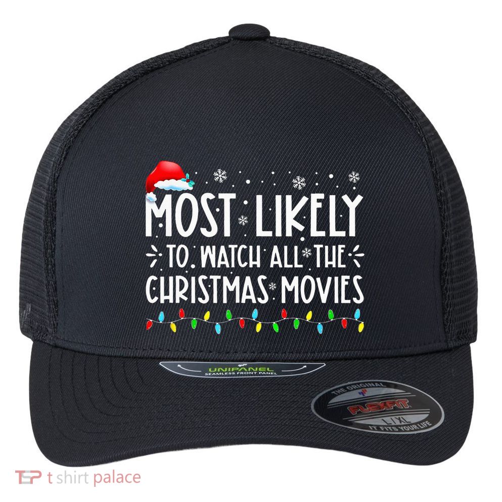 Most Likely To Watch All The Christmas Movies Christmas Flexfit Unipanel Trucker Cap