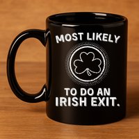 Most Likely To Do An Irish Exit Funny St Patricks Day 11oz C Handle Ceramic Mug