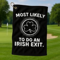 Most Likely To Do An Irish Exit Funny St Patricks Day Golf Towel