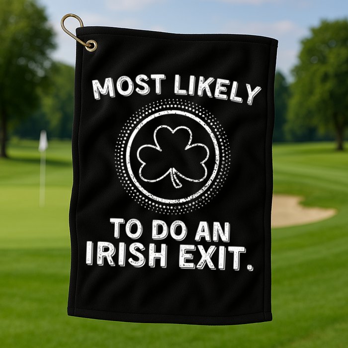 Most Likely To Do An Irish Exit Funny St Patricks Day Golf Towel