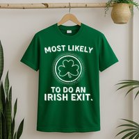Most Likely To Do An Irish Exit Funny St Patricks Day T-Shirt