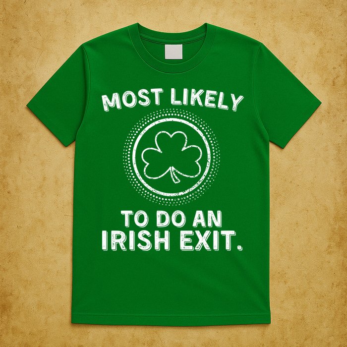 Most Likely To Do An Irish Exit Funny St Patricks Day T-Shirt