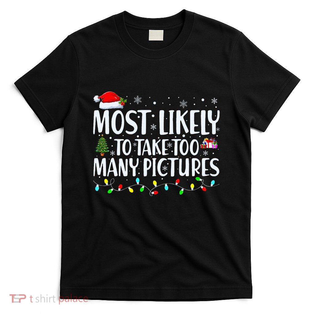 Most Likely To Take Too Many Pictures Funny Christmas T-Shirt