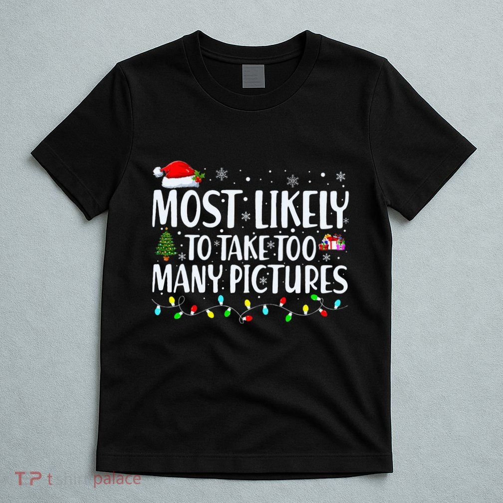 Most Likely To Take Too Many Pictures Funny Christmas T-Shirt