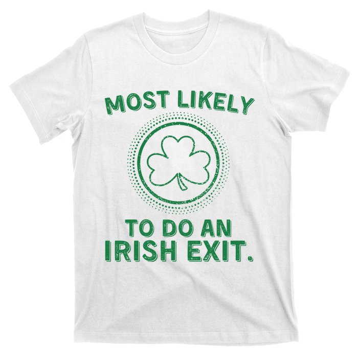 Most Likely To Do An Irish Exit Funny St Patricks Day T-Shirt