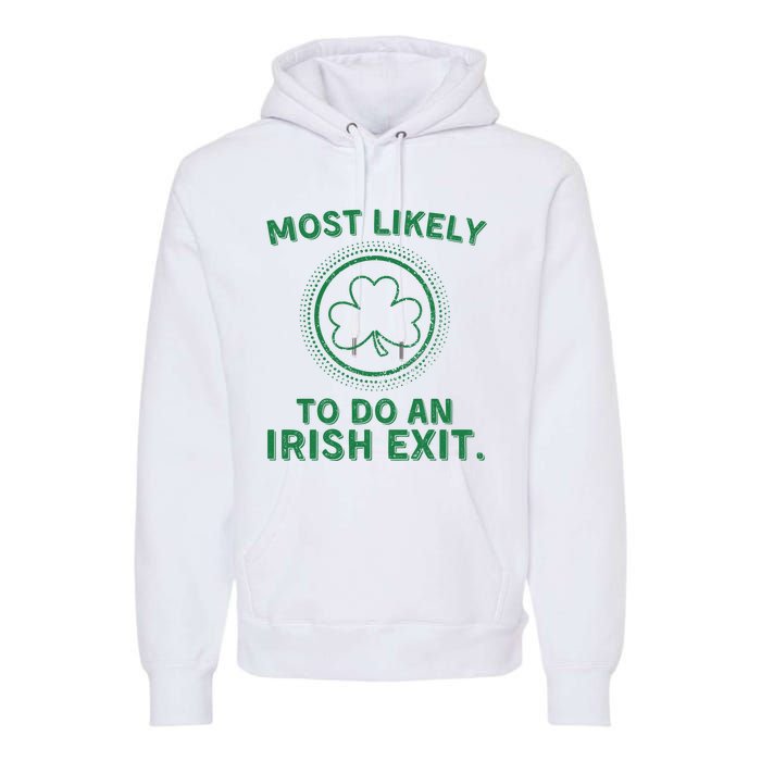 Most Likely To Do An Irish Exit Funny St Patricks Day Premium Hoodie