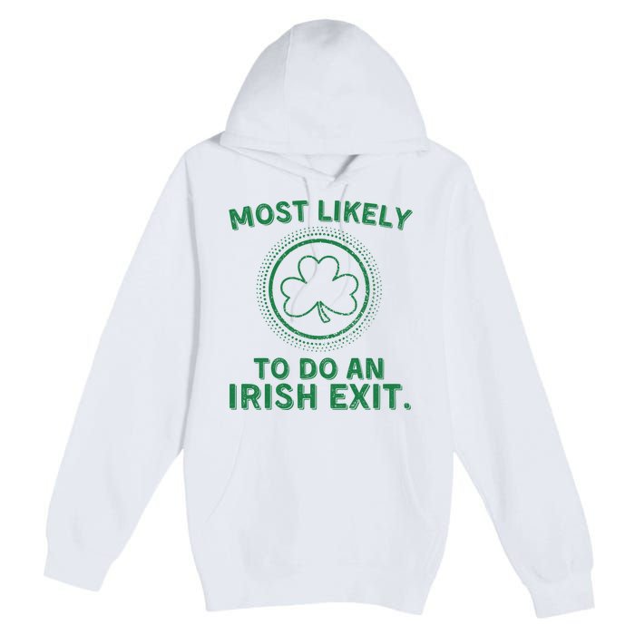 Most Likely To Do An Irish Exit Funny St Patricks Day Premium Pullover Hoodie