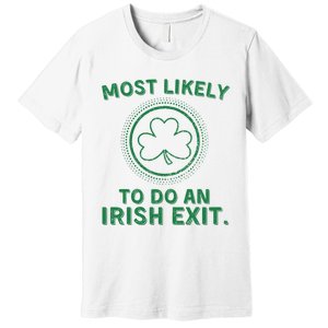 Most Likely To Do An Irish Exit Funny St Patricks Day Premium T-Shirt