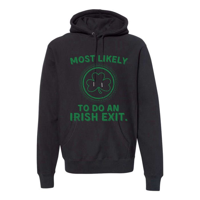 Most Likely To Do An Irish Exit Funny St Patricks Day Premium Hoodie