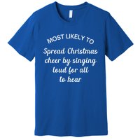 Most Likely To Spread Christmas Cheer By Singing Loud For Gift Premium T-Shirt