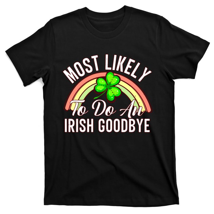 Most Likely To Do An Irish Goodbye Funny St Patricks Day T-Shirt