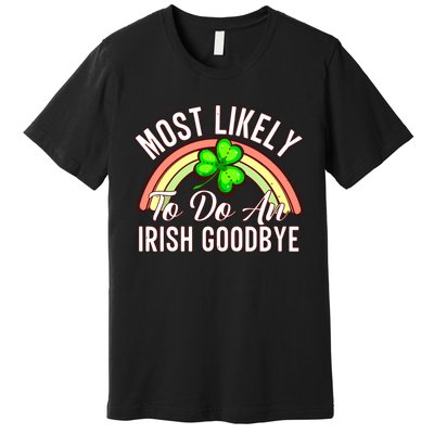 Most Likely To Do An Irish Goodbye Funny St Patricks Day Premium T-Shirt