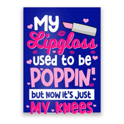 My Lipgloss Used To Be Poppin' But Now It's Just My Knees Gift Poster