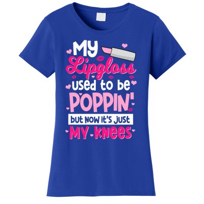 My Lipgloss Used To Be Poppin' But Now It's Just My Knees Gift Women's T-Shirt