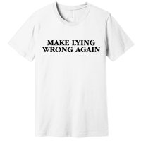 Make Lying Wrong Again Premium T-Shirt