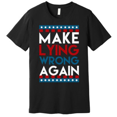 Make Lying Wrong Again Anti Donald Trump Offensive Political Premium T-Shirt