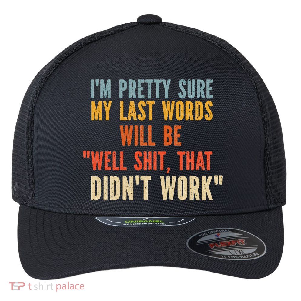 My Last Words Will Be Well Shit That Didn't Work Flexfit Unipanel Trucker Cap