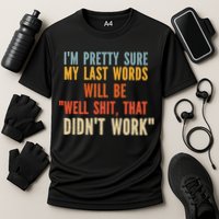 My Last Words Will Be Well Shit That Didn't Work Performance Shirt