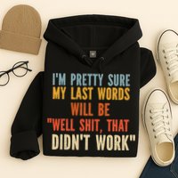 My Last Words Will Be Well Shit That Didn't Work Hoodie