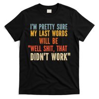 My Last Words Will Be Well Shit That Didn't Work T-Shirt