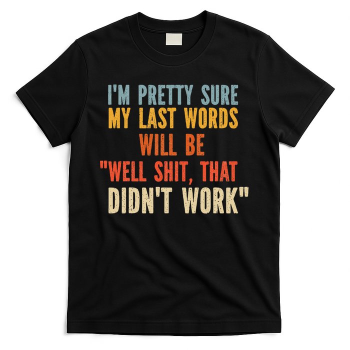 My Last Words Will Be Well Shit That Didn't Work T-Shirt