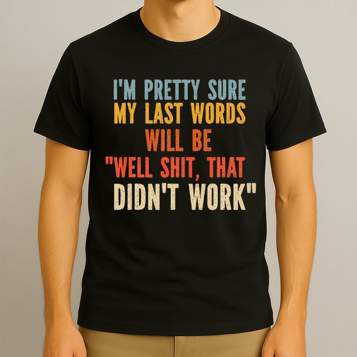 My Last Words Will Be Well Shit That Didn't Work T-Shirt