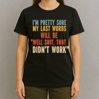 My Last Words Will Be Well Shit That Didn't Work T-Shirt