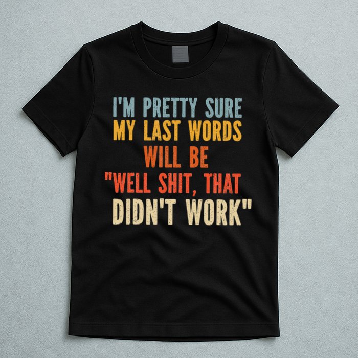 My Last Words Will Be Well Shit That Didn't Work T-Shirt