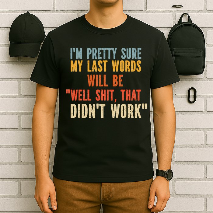 My Last Words Will Be Well Shit That Didn't Work T-Shirt