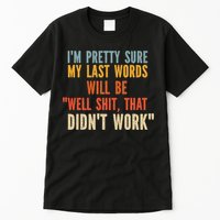 My Last Words Will Be Well Shit That Didn't Work Tall T-Shirt