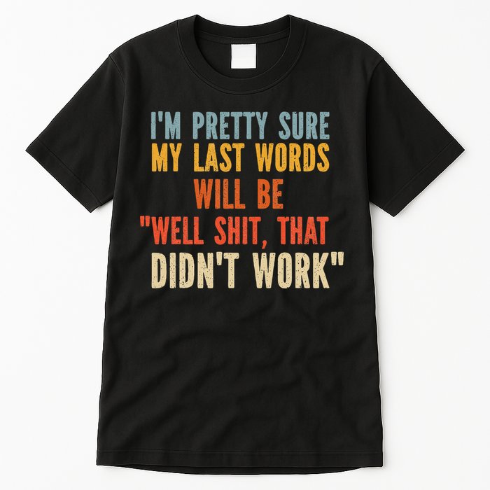 My Last Words Will Be Well Shit That Didn't Work Tall T-Shirt