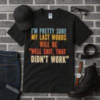 My Last Words Will Be Well Shit That Didn't Work Tall T-Shirt