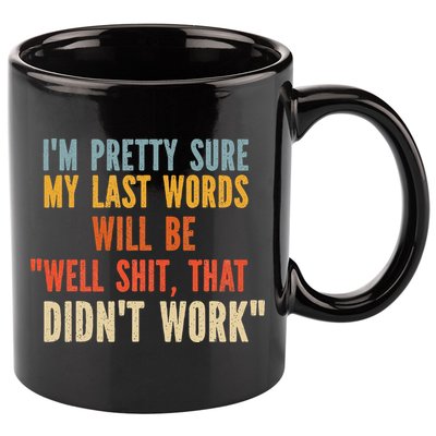 My Last Words Will Be Well Shit That Didn't Work 11oz C Handle Ceramic Mug