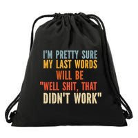 My Last Words Will Be Well Shit That Didn't Work Drawstring Bag