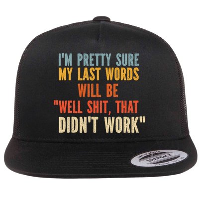 My Last Words Will Be Well Shit That Didn't Work Flatbill Hat
