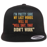 My Last Words Will Be Well Shit That Didn't Work Flat Bill Trucker Hat