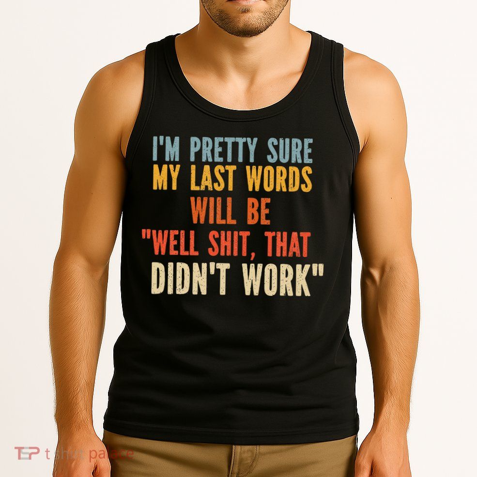My Last Words Will Be Well Shit That Didn't Work Tank Top