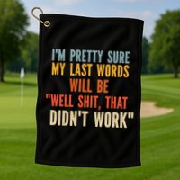 My Last Words Will Be Well Shit That Didn't Work Golf Towel