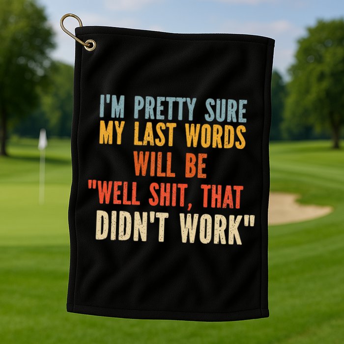 My Last Words Will Be Well Shit That Didn't Work Golf Towel