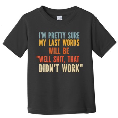My Last Words Will Be Well Shit That Didn't Work Toddler T-Shirt
