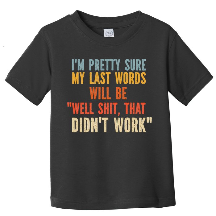 My Last Words Will Be Well Shit That Didn't Work Toddler T-Shirt