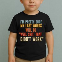 My Last Words Will Be Well Shit That Didn't Work Toddler T-Shirt