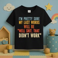 My Last Words Will Be Well Shit That Didn't Work Toddler T-Shirt