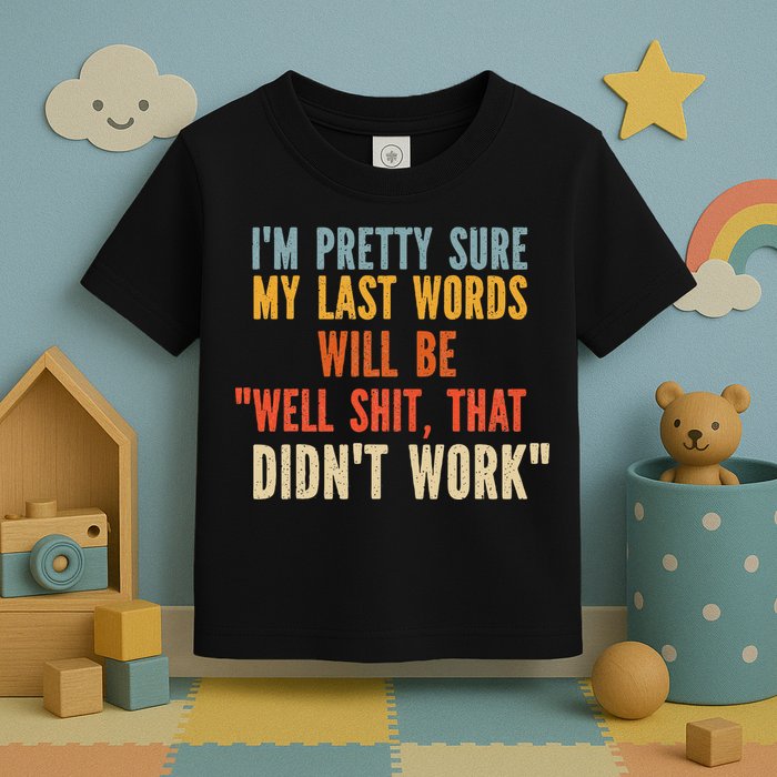 My Last Words Will Be Well Shit That Didn't Work Toddler T-Shirt